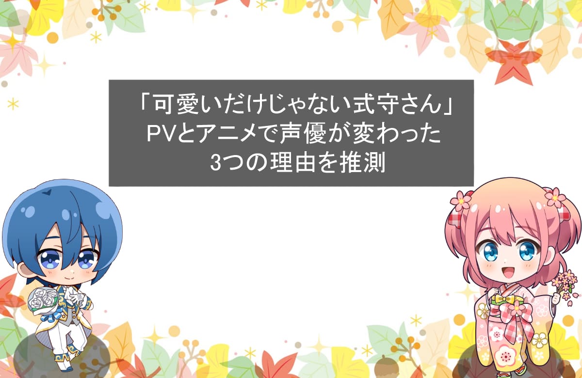 「可愛いだけじゃない式守さん」PVとアニメで声優が変わった3つの理由を推測