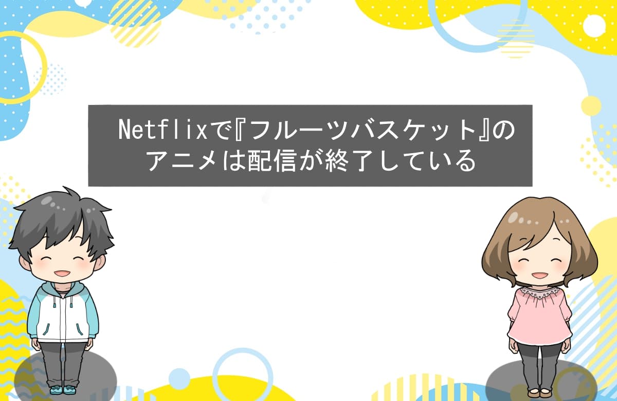 Netflixで『フルーツバスケット』のアニメは配信が終了している