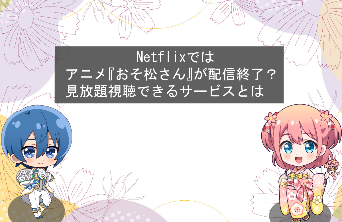 Netflixではアニメ『おそ松さん』が配信終了？見放題視聴できるサービスとは